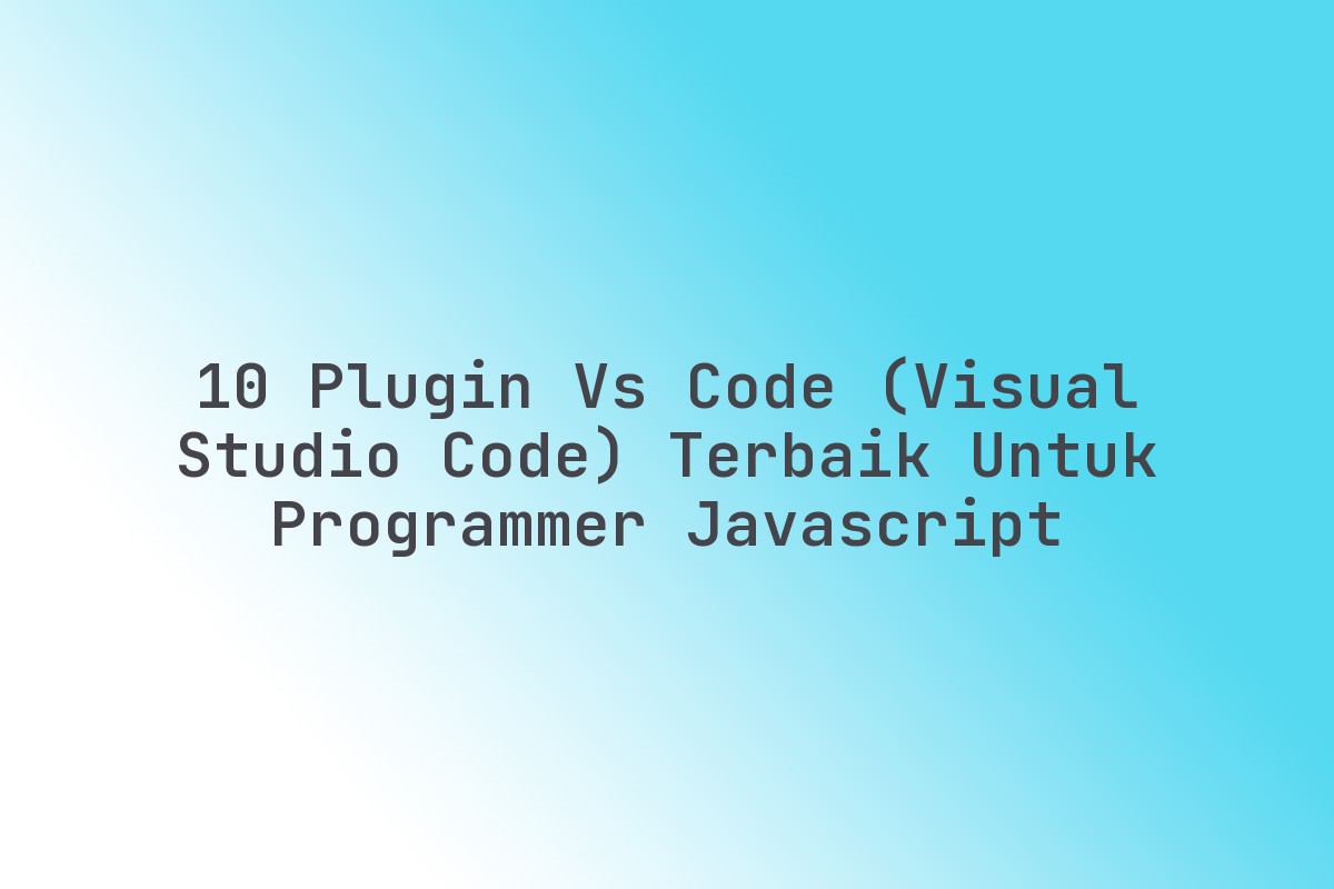 10 Plugin VS Code (Visual Studio Code) Terbaik untuk Programmer ...