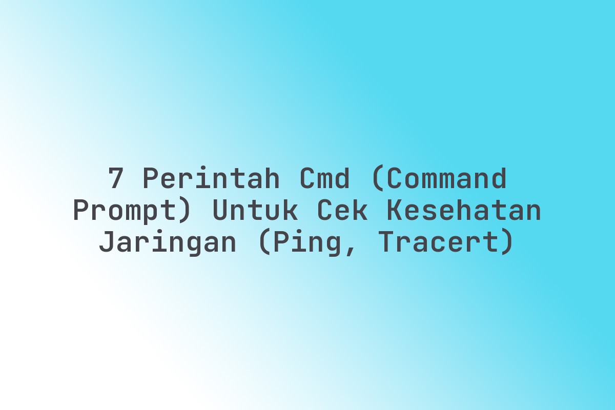 7 Perintah CMD (Command Prompt) untuk Cek Kesehatan Jaringan (Ping ...