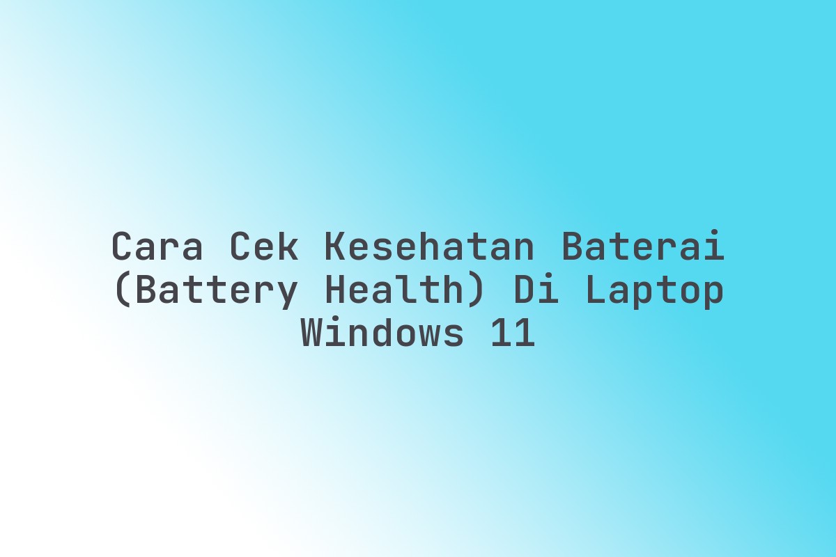Cara Cek Kesehatan Baterai (Battery Health) di Laptop Windows 11 - Imx ...