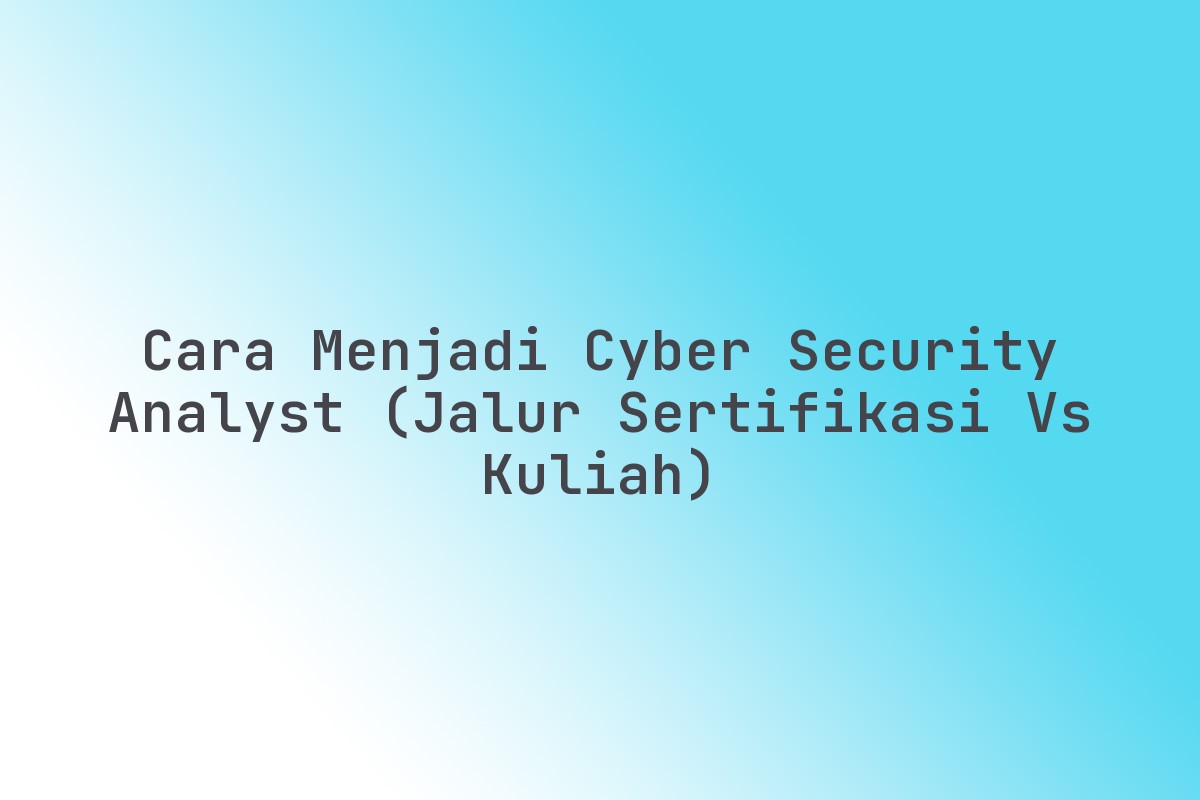 Cara Menjadi Cyber Security Analyst (Jalur Sertifikasi vs Kuliah) - Imx ...
