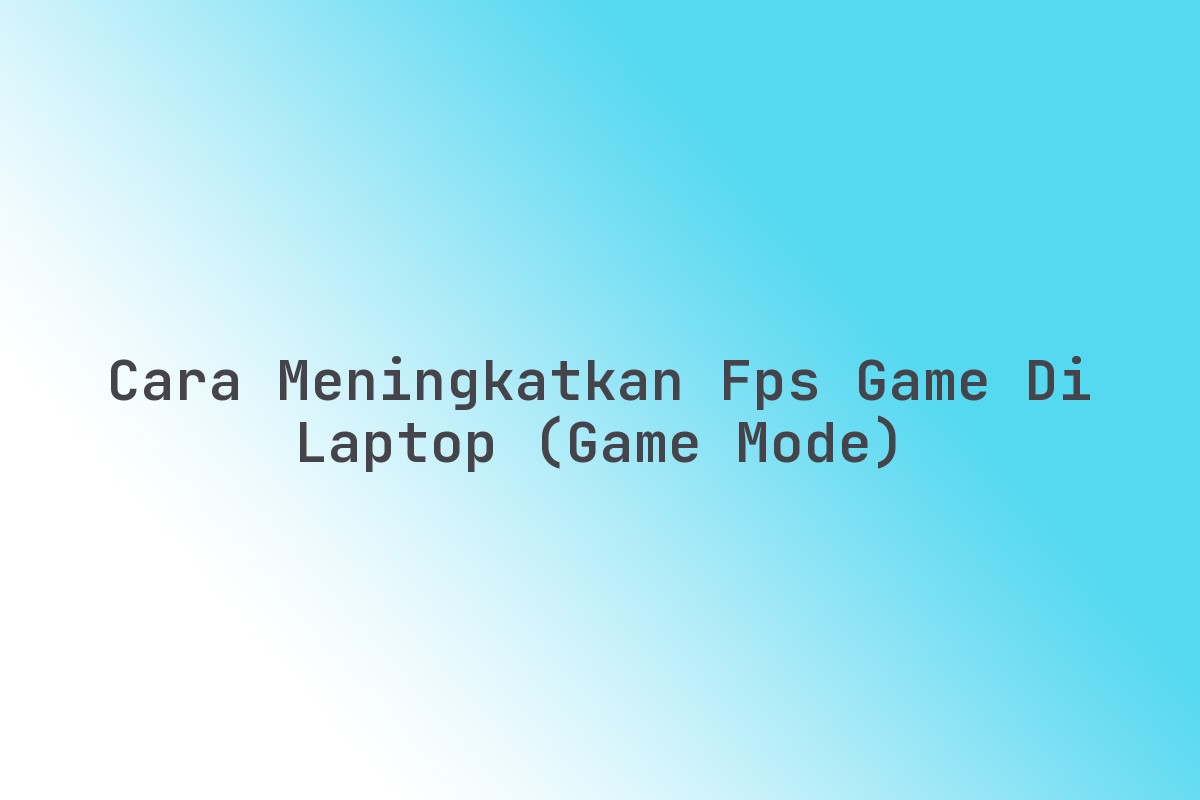 Cara meningkatkan FPS game di Laptop (Game Mode) - Imx Media