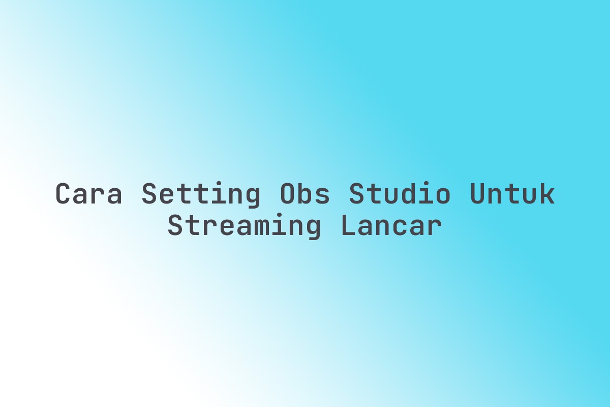 Cara setting OBS Studio untuk streaming lancar - Imx Media