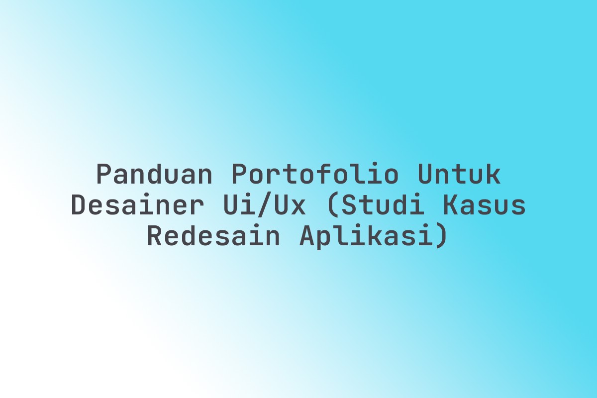 Panduan Portofolio untuk Desainer UI/UX (Studi Kasus Redesain Aplikasi ...